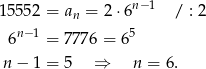  n−1 15552 = an = 2 ⋅6 / : 2 6n− 1 = 7776 = 6 5 n − 1 = 5 ⇒ n = 6. 