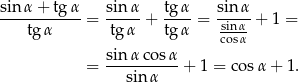 sin α+ tgα sinα tgα sin α ------------= -----+ ---- = -sinα- + 1 = tg α tg α tgα cosα- sinα cos α = ---------- + 1 = co sα + 1. sin α 