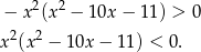  2 2 − x (x − 10x− 11) > 0 x 2(x2 − 10x − 11) < 0 . 