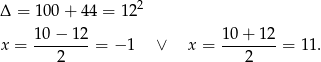 Δ = 100 + 44 = 1 22 x = 10−--12-= − 1 ∨ x = 10-+-1-2 = 11. 2 2 