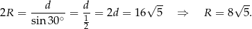  ---d--- d- √ -- √ -- 2R = sin3 0∘ = 1 = 2d = 16 5 ⇒ R = 8 5. 2 