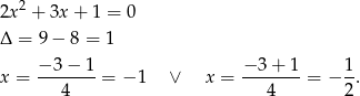  2 2x + 3x + 1 = 0 Δ = 9− 8 = 1 − 3 − 1 − 3+ 1 1 x = ------- = − 1 ∨ x = ------- = − --. 4 4 2 