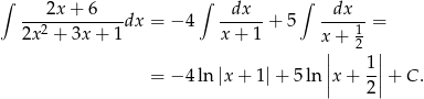 ∫ ∫ ∫ ----2x+--6---dx = − 4 -dx---+ 5 --dx-- = 2x 2 + 3x+ 1 x + 1 x + 1 || 2 || = − 4ln |x + 1 |+ 5 ln |x+ 1| + C . | 2| 
