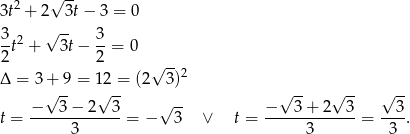  2 √ -- 3t + 2 3t− 3 = 0 3-2 √ -- 3- 2 t + 3t − 2 = 0 √ --2 Δ = 3+√ -9 = 1√2-= (2 3) √ -- √ -- √ -- − 3 − 2 3 √ -- − 3 + 2 3 3 t = -------------= − 3 ∨ t = -------------= ---. 3 3 3 