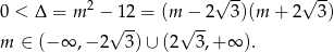  2 √ -- √ -- 0 < Δ = m − √12-= (m√−--2 3)(m + 2 3) m ∈ (− ∞ ,−2 3)∪ (2 3 ,+∞ ). 