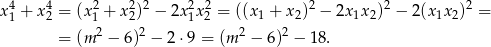 x 41 + x 42 = (x21 + x22)2 − 2x21x22 = ((x 1 + x 2)2 − 2x 1x2)2 − 2(x1x2)2 = 2 2 2 2 = (m − 6) − 2 ⋅9 = (m − 6) − 18. 