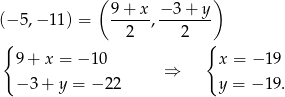  ( ) (− 5,− 11) = 9-+-x-, −-3+-y- 2 2 { { 9 + x = −1 0 ⇒ x = − 19 − 3 + y = − 22 y = − 19 . 