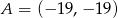 A = (− 19,− 19) 