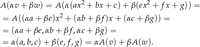  2 2 A (αv + βw ) = A (α(ax + bx+ c)+ β (ex + fx + g)) = = A ((αa + βe)x 2 + (αb + βf)x + (αc + βg )) = = (αa + βe ,αb+ βf,αc + βg ) = = α (a ,b,c)+ β (e,f,g) = αA (v )+ βA (w ). 