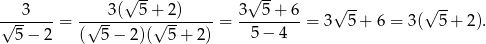 √ -- √ -- √ -- √ -- √--3----= -√--3(--5+√-2)-----= 3---5+--6 = 3 5 + 6 = 3( 5+ 2). 5− 2 ( 5− 2)( 5+ 2) 5 − 4 