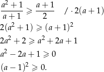  2 a-+--1 ≥ a-+-1- / ⋅2(a + 1) a + 1 2 2(a2 + 1) ≥ (a+ 1)2 2 2 2a + 2 ≥ a + 2a+ 1 a2 − 2a+ 1 ≥ 0 (a− 1)2 ≥ 0. 
