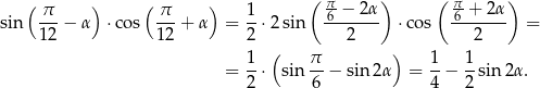  ( ) ( ) ( π ) ( π ) π-- π-- 1- 6-−-2α- 6-+-2α- sin 12 − α ⋅co s 12 + α = 2 ⋅2sin 2 ⋅co s 2 = ( ) = 1-⋅ sin π-− sin 2α = 1-− 1sin 2α. 2 6 4 2 