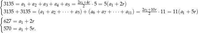 { 2a1+ 4r 313 5 = a1 + a2 + a3 + a 4 + a5 =--2---⋅5 = 5(a 1 + 2r) 313 5+ 3 135 = (a1 + a2 + ⋅⋅⋅+ a5)+ (a 6 + a7 + ⋅⋅⋅ + a11) = 2a1+10r⋅11 = 11(a1 + 5r& { 2 627 = a1 + 2r 570 = a1 + 5r. 