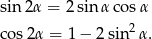 sin 2α = 2sin αcos α cos2 α = 1 − 2sin2 α. 