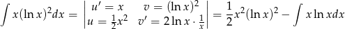 ∫ || ′ 2 || 1 ∫ x(lnx )2dx = || u =1x 2 v′ = (lnx ) 1|| = -x2(ln x)2 − x lnxdx u = 2x v = 2 lnx ⋅x 2 