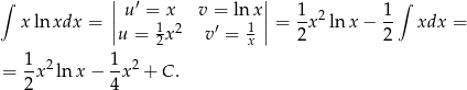  | | ∫ | u′ = x v = lnx | 1 2 1∫ xln xdx = ||u = 1x2 v′ = 1 || = -x lnx − -- xdx = 2 x 2 2 1- 2 1-2 = 2 x ln x− 4x + C . 