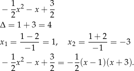  1-2 3- − 2x − x + 2 Δ = 1 + 3 = 4 1-−-2- 1+--2- x1 = − 1 = 1, x2 = − 1 = − 3 1 3 1 − -x2 − x + --= − -(x − 1 )(x+ 3). 2 2 2 