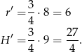  3 r′ =--⋅8 = 6 4 H ′ = 3-⋅9 = 27. 4 4 
