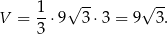  √ -- √ -- V = 1-⋅9 3⋅3 = 9 3. 3 