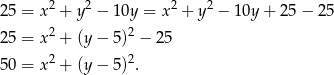  2 2 2 2 25 = x + y − 10y = x + y − 10y + 2 5− 25 25 = x2 + (y− 5)2 − 2 5 2 2 50 = x + (y− 5) . 