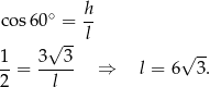 cos 60∘ = h- √ -- l 1 3 3 √ -- --= ----- ⇒ l = 6 3. 2 l 