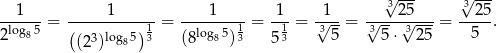  √3 --- 3√ --- --1--- = ------1----- = ----1----= -1-= √1--= √----2√5---= --25. 2log85 ((2 3)log85)13 (8log85) 13 5 13 35 35 ⋅ 3 25 5 