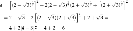  [ √ --1]2 √ --1 √ -- 1 [ √ --1]2 a = (2− 3)2 + 2(2 − 3)2(2 + 3 )2 + (2+ 3)2 = [ ] 1 √ -- √ -- √ -- 2 √ -- = 2− 3+ 2 (2 − 3)(2 + 3) + 2+ 3 = 12 = 4+ 2[4 − 3 ] = 4+ 2 = 6 