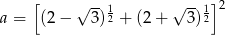  [ √ --1 √ --1]2 a = (2− 3)2 + (2+ 3)2 