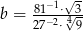  −1√ - b = 81−2⋅√43 27 ⋅ 9 