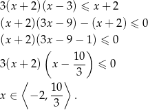 3(x + 2)(x − 3 ) ≤ x+ 2 (x + 2)(3x − 9 )− (x + 2 ) ≤ 0 (x + 2)(3x − 9 − 1 ) ≤ 0 ( ) 10- 3(x + 2) x− 3 ≤ 0 ⟨ ⟩ x ∈ − 2, 10 . 3 