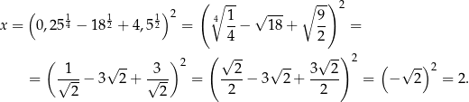  ( ∘ -- ∘ --) 2 ( 1 1 1)2 4 1 √ --- 9 x = 0,254 − 18 2 + 4 ,5 2 = 4-− 18 + 2- = ( √ -- ) 2 ( √ -- √ -- √ -) 2 ( √ --) = √1--− 3 2 + √3-- = --2-− 3 2 + 3--2- = − 2 2 = 2. 2 2 2 2 