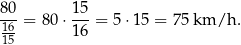 80 15 16-= 80 ⋅---= 5 ⋅15 = 75 km/h . 15 16 