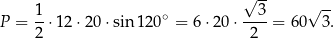  √ -- 1 3 √ -- P = --⋅12 ⋅20⋅ sin 120∘ = 6⋅20 ⋅----= 60 3. 2 2 