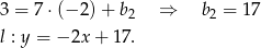 3 = 7 ⋅(− 2)+ b2 ⇒ b2 = 17 l : y = − 2x+ 17. 