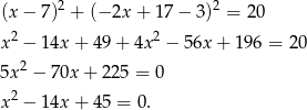(x − 7)2 + (− 2x + 17 − 3)2 = 2 0 2 2 x − 14x + 4 9+ 4x − 56x + 196 = 20 5x2 − 70x + 225 = 0 2 x − 14x + 4 5 = 0. 