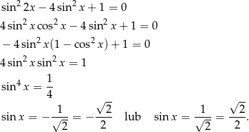  sin 22x − 4 sin 2x + 1 = 0 2 2 2 4 sin x cos x − 4 sin x + 1 = 0 2 2 − 4 sin x(1 − cos x)+ 1 = 0 4 sin 2x sin 2x = 1 sin 4x = 1- 4 √ -- √ -- 1 2 1 2 sin x = − √---= − ---- lub sinx = √---= ---. 2 2 2 2 