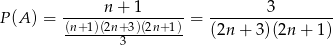 P (A) = -----n-+-1-------= --------3-------- (n+1)(2n+-3)(2n+1) (2n + 3)(2n + 1 ) 3 