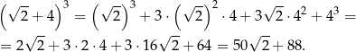 ( ) ( ) ( ) √ -- 3 √ -- 3 √ --2 √ -- 2 3 2 + 4 = 2 + 3⋅ 2 ⋅4 + 3 2 ⋅4 + 4 = √ -- √ -- √ -- = 2 2+ 3⋅ 2⋅4 + 3 ⋅16 2 + 64 = 50 2 + 88. 