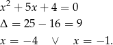  2 x + 5x + 4 = 0 Δ = 25 − 16 = 9 x = − 4 ∨ x = − 1. 