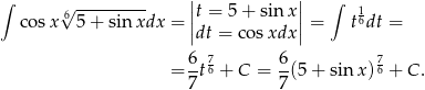∫ √ --------- ||t = 5+ sin x|| ∫ 1 cos x 65 + sinxdx = || || = t6dt = dt = cos xdx 6-7 6- 7 = 7t6 + C = 7 (5+ sin x)6 + C . 