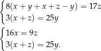 { 8 (x+ y+ x+ z− y) = 17z 3 (x+ z) = 25y { 1 6x = 9z 3 (x+ z) = 25y. 