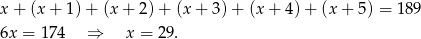 x + (x + 1) + (x + 2) + (x + 3) + (x + 4) + (x + 5) = 1 89 6x = 174 ⇒ x = 29. 
