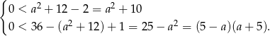 { 0 < a2 + 12− 2 = a2 + 10 0 < 36 − (a2 + 12) + 1 = 25 − a2 = (5− a )(a+ 5 ). 