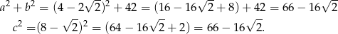  √ -- √ -- √ -- a2 + b 2 = (4− 2 2)2 + 42 = (16 − 16 2 + 8 )+ 42 = 66 − 16 2 2 √ -- 2 √ -- √ -- c =(8 − 2 ) = (64− 16 2 + 2) = 66 − 1 6 2. 
