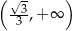 (√-3 ) 3 ,+ ∞ 