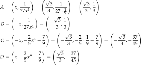  ( ) ( √ -- ) ( √ -- ) A = x, -1--- = --3-,--1--- = --3-, 1 27x4 3 27 ⋅ 19 3 3 ( ) ( √ -- ) --1-- --3- 1- B = −x ,2 7x4 = − 3 ,3 ( √ -- ) ( √ -- ) ( 2 7) 3 2 1 7 3 37 C = −x ,− --x4 − -- = − ----,− --⋅--− -- = − ---,− --- 5 9 3 5 9 9 3 45 ( ) ( √ -- ) D = x,− 2-x4 − 7- = --3-,− 37- 5 9 3 45 