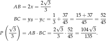  √ -- AB = 2x = 2--3- 3 1 37 15 + 37 52 BC = yB − yC = --+ ---= --------= --- ( √ --) 3√ -45 45 √ -- 45 --3- 2--3- 52- 1-04--3 P 3 = AB ⋅ BC = 3 ⋅ 45 = 135 . 
