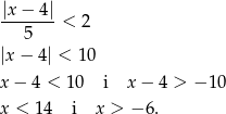 |x− 4| -------< 2 5 |x − 4| < 10 x− 4 < 10 i x− 4 > − 10 x < 14 i x > − 6. 