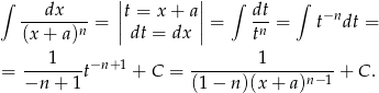 ∫ dx ||t = x + a|| ∫ dt ∫ -------n-= || || = -n-= t−ndt = (x + a) dt = dx t ---1----−n+ 1 ---------1-------- = −n + 1t + C = (1 − n )(x+ a)n−1 + C . 