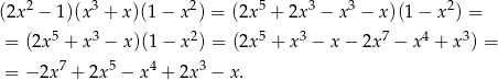 (2x2 − 1)(x3 + x)(1 − x 2) = (2x5 + 2x3 − x3 − x)(1 − x2) = 5 3 2 5 3 7 4 3 = (2x + x − x )(1− x ) = (2x + x − x − 2x − x + x ) = 7 5 4 3 = − 2x + 2x − x + 2x − x. 